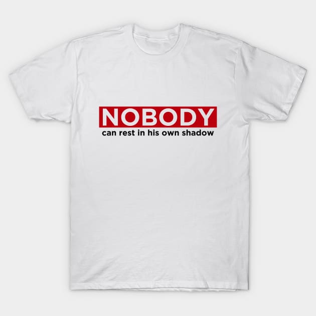 Nobody can rest in his own shadow T-Shirt by ramzisam